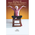 28 Days Of Chair Yoga For Senior's: How to Stay Strong, Flexible, and Happy in Your Senior Years