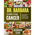 Dr. Barbara Cure for Cancer: The Easy Guide To Healing Cancer Naturally Through Dr. Barbara O'neil Natural Remedies