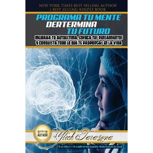 Programa Tu Mente y Determina Tu Futuro: Mejorar Tu Autoestima, Enfoca tus Pensamientos y Conquista todo lo que te Propongas en la Vida