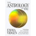 The Astrology of You: Unlocking Love, Creativity and Soul Purpose in Your Birth Chart