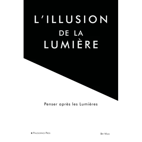 L'illusion de la lumière: Penser après les Lumières