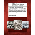 Thoughts on Government: Applicable to the Present State of the American Colonies: In a Letter from a Gentleman to His Friend.