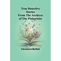 True Detective Stories from the Archives of the Pinkertons