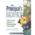 The Principal's Backpack: Tips and Tools for Managing Yourself (So You Can Manage Everything Else) (Become an Effective School Leader with These Tips