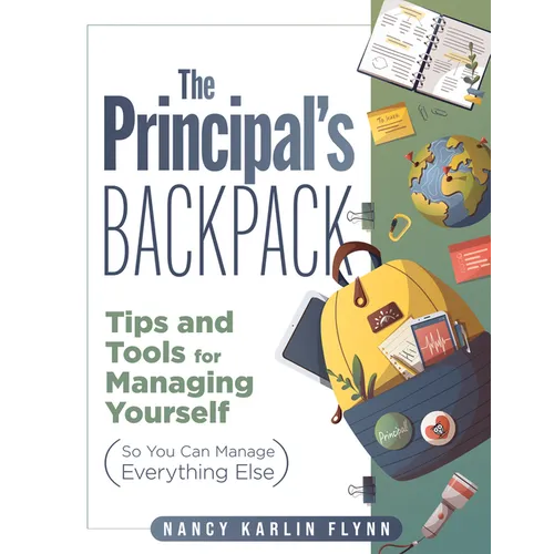 The Principal's Backpack: Tips and Tools for Managing Yourself (So You Can Manage Everything Else) (Become an Effective School Leader with These Tips