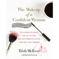 The Makeup of a Confident Woman: The Science of Beauty, the Gift of Time, and the Power of Putting Your Best Face Forward