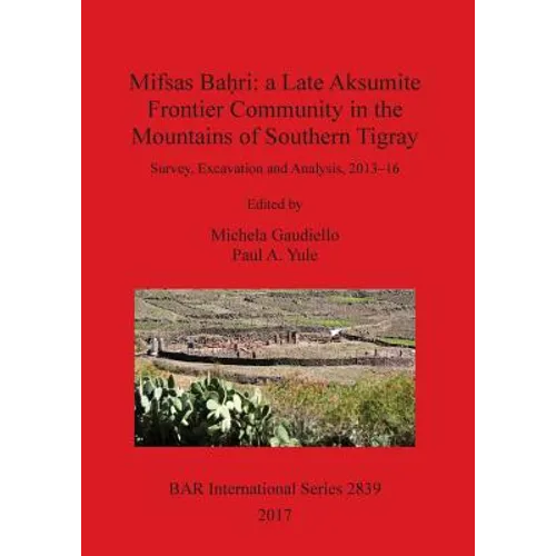 Mifsas Baḥri: a Late Aksumite Frontier Community in the Mountains of Southern Tigray: Survey, Excavation and Analysis, 2013-16