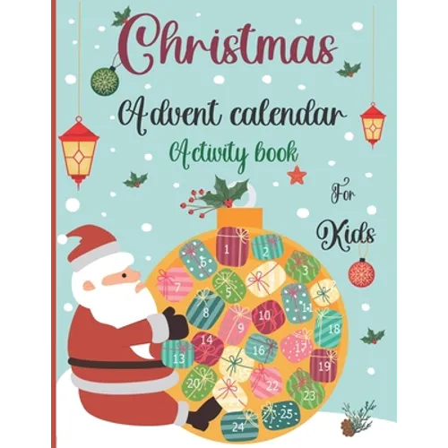 Christmas Advent Calendar Activity Book For Kids: A Fun Christmas Activities For Kids With Coloring Pages, Mazes, Word Search, Letter To Santa, Advent
