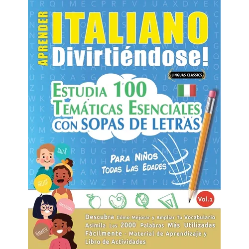 Aprender Italiano Divirtiéndose! - Para Niños: Todas Las Edades - Estudia 100 Temáticas Esenciales Con Sopas de Letras - Vol.1