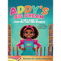 Addy's Big Dream: A Kid's Guide to Starting Your Own Business