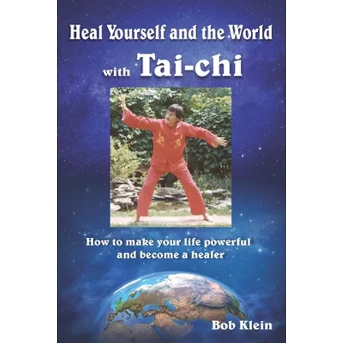 Heal Yourself and the World with Tai-chi: How to make your life powerful and become a healer - Paperback