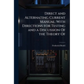 Direct and Alternating Current Manual; With Directions for Testing and a Discussion Of the Theory Of