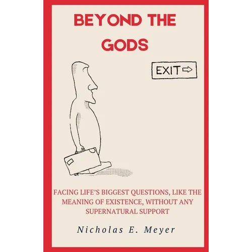 Beyond the Gods: Facing life's biggest questions, like the meaning of existence, without any supernatural support