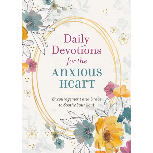 Daily Devotions for the Anxious Heart: Encouragement and Grace to Soothe Your Soul