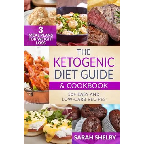 The Ketogenic Diet Guide & Cookbook: 50+ Easy and Low-Carb Recipes, 3 Meal Plans for Weight Loss