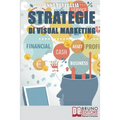 Strategie Di Visual Marketing: Usare le Immagini come Potente Strumento di Coinvolgimento per Attrarre il Pubblico