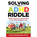 Solving the ADHD Riddle: The Real Cause and Lasting Solutions to Your Child's Struggle to Learn