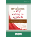The DBT Workbook to Stop Walking on Eggshells: Practical Skills for Families to Improve Relationships and Decrease Conflict When a Family Member Has B