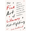 The Fine Art of Literary Fist-Fighting: How a Bunch of Rabble-Rousers, Outsiders, and Ne'er-Do-Wells Concocted Creative Nonfiction