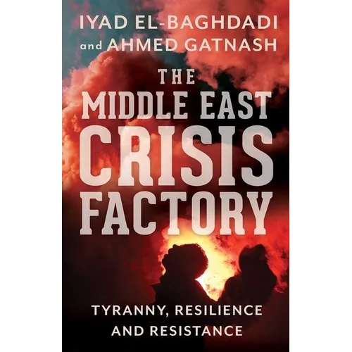 The Middle East Crisis Factory: Tyranny, Resilience and Resistance