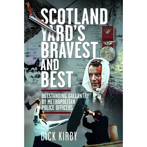 Scotland Yard's Bravest and Best: Outstanding Gallantry by Metropolitan Police Officers