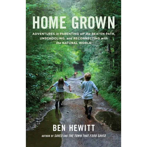 Home Grown: Adventures in Parenting Off the Beaten Path, Unschooling, and Reconnecting with the Natural World