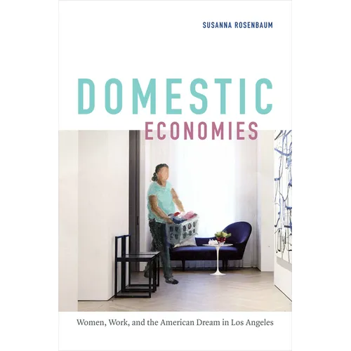 Domestic Economies: Women, Work, and the American Dream in Los Angeles