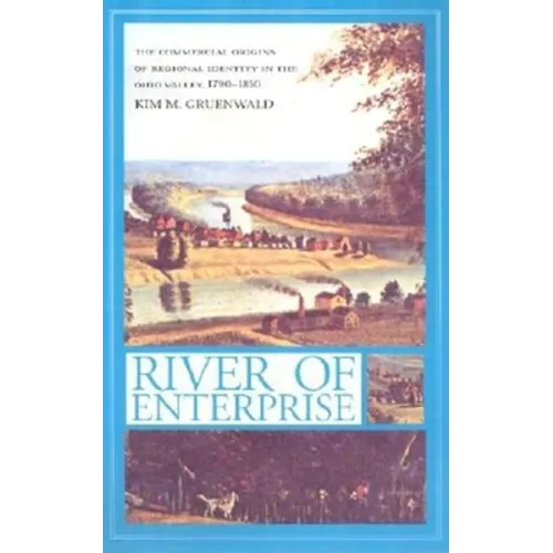 River of Enterprise: The Commercial Origins of Regional Identity in the Ohio Valley, 1790-1850