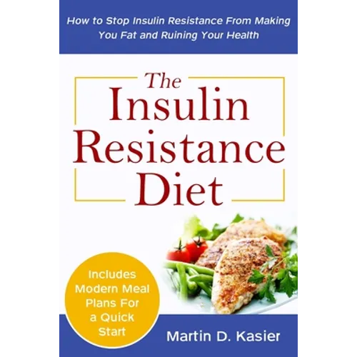 The Insulin Resistance Diet: How to Stop Insulin Resistance From Making You Fat and Ruining Your Health