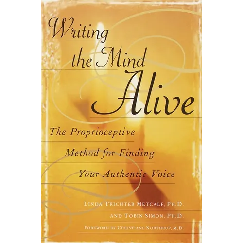 Writing the Mind Alive: The Proprioceptive Method for Finding Your Authentic Voice