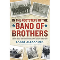 In the Footsteps of the Band of Brothers: A Return to Easy Company's Battlefields with Sergeant Forrest Guth