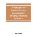 A treatise on the law of evidence as administered in England and Ireland; with illustrations from Scotch, Indian, American and other legal systems (Vo