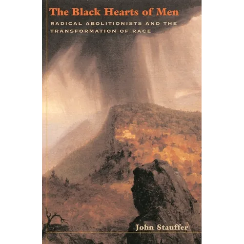 The Black Hearts of Men: Radical Abolitionists and the Transformation of Race