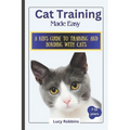 Cat Training Made Easy: A Kid's Guide to Training and Bonding with Cats