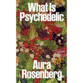 Aura Rosenberg: What Is Psychedelic
