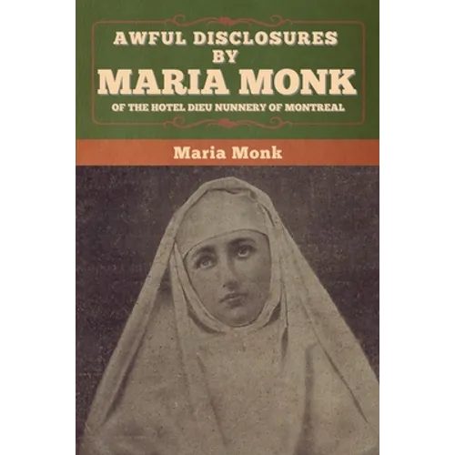 Awful Disclosures by Maria Monk of the Hotel Dieu Nunnery of Montreal