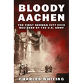 Bloody Aachen: The First German City Ever Besieged by the U.S. Army