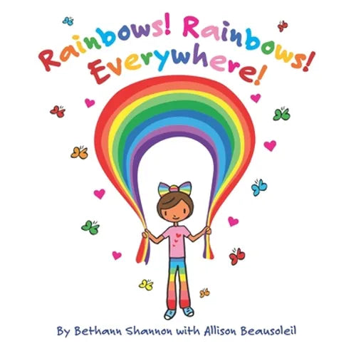 Rainbows! Rainbows! Everywhere!: The colorful story of Bow the Rainbow Girl and her Rainbow World