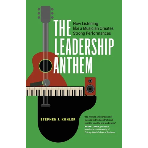 The Leadership Anthem: How Listening Like a Musician Creates Strong Performances