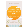 Composting Our Karma: Turning Confusion Into Lessons for Awakening Our Innate Wisdom
