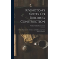 Rivington's Notes On Building Construction: A Book of Reference for Architects and Builders and a Text-Book for Students