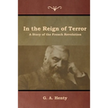 In the Reign of Terror: A Story of the French Revolution