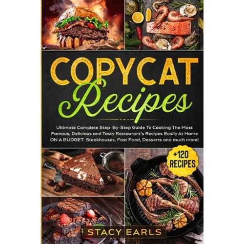 Copycat Recipes: Ultimate Complete Step-By-Step Guide To Cooking The Most Famous, Delicious and Tasty Restaurant's Recipes Easily At Home ON A BUDGET.