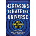 42 Reasons to Hate the Universe: (And One Reason Not To)