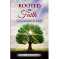 Rooted in Faith: 12 Proven Ways to Deepen Your Relationship with God and Overcome Life's Challenges