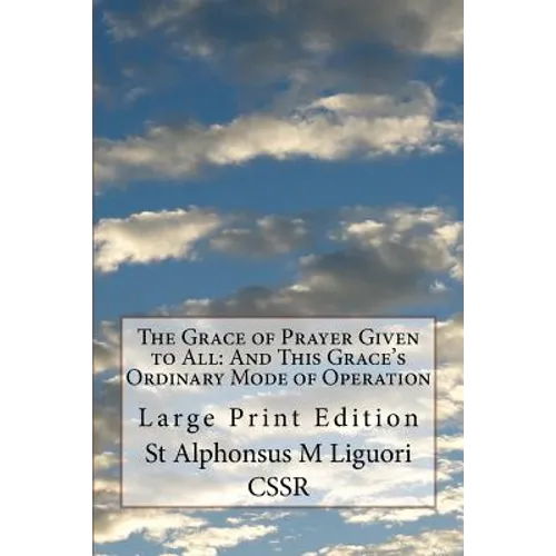 The Grace of Prayer Given to All: And This Grace's Ordinary Mode of Operation: Large Print Edition