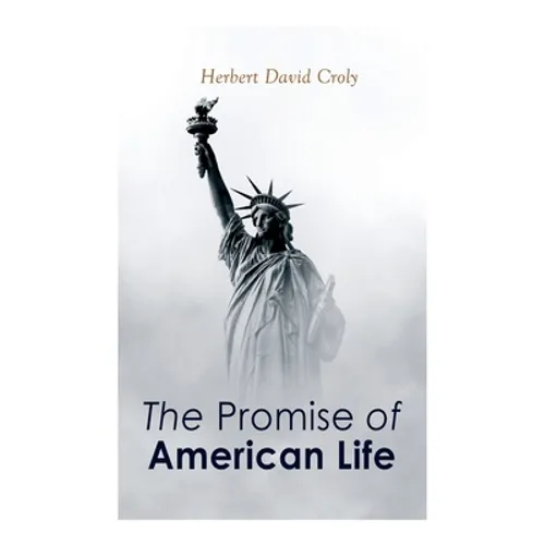 The Promise of American Life: Political and Economic Theory Classic