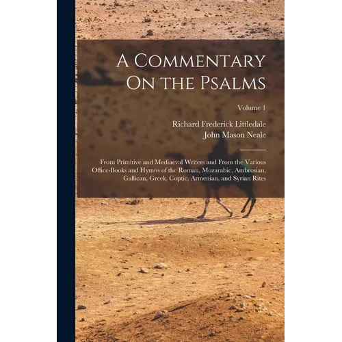 A Commentary On the Psalms: From Primitive and Mediaeval Writers and From the Various Office-Books and Hymns of the Roman, Mozarabic, Ambrosian, G