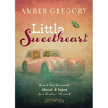 Little Sweetheart: How I Was Groomed, Abused, & Raped by a Teacher I Trusted