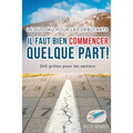 Il faut bien commencer quelque part ! Le Sudoku pour les débutants 240 grilles pour les seniors
